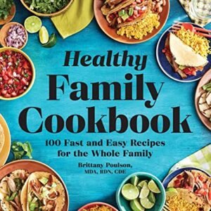 The Healthy Family Cookbook: 100 Fast and Easy Recipes for the Whole Family