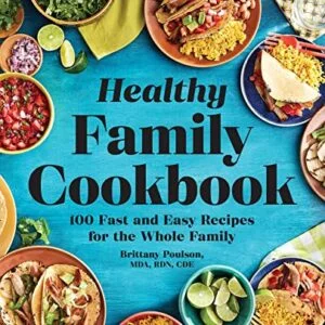 The Healthy Family Cookbook: 100 Fast and Easy Recipes for the Whole Family